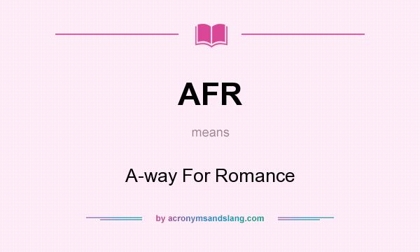 What does AFR mean? It stands for A-way For Romance