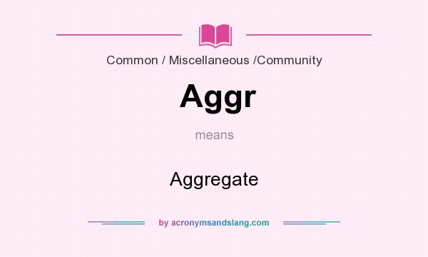 What does Aggr mean? It stands for Aggregate