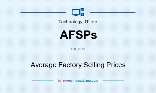 What does AFSPs mean? It stands for Average Factory Selling Prices