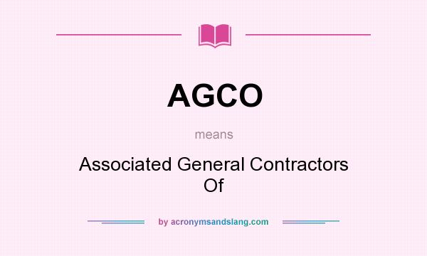 What does AGCO mean? It stands for Associated General Contractors Of