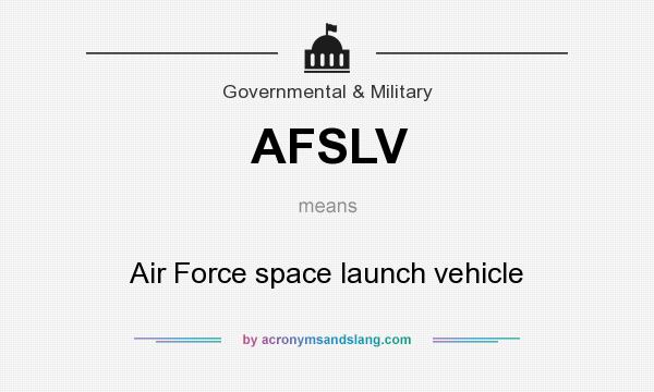What does AFSLV mean? It stands for Air Force space launch vehicle