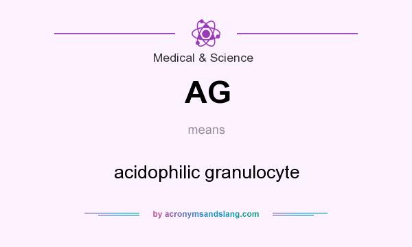 What does AG mean? It stands for acidophilic granulocyte