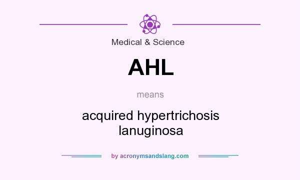 What does AHL mean? It stands for acquired hypertrichosis lanuginosa