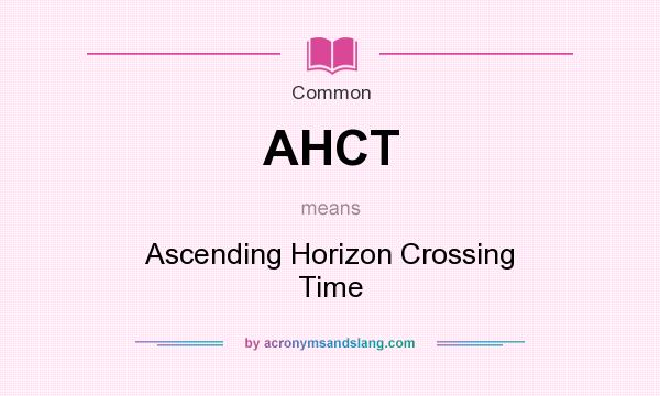 What does AHCT mean? It stands for Ascending Horizon Crossing Time