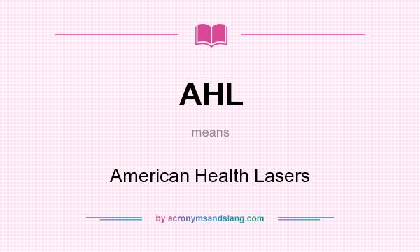 What does AHL mean? It stands for American Health Lasers