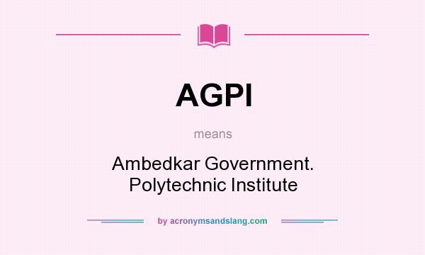 What does AGPI mean? It stands for Ambedkar Government. Polytechnic Institute