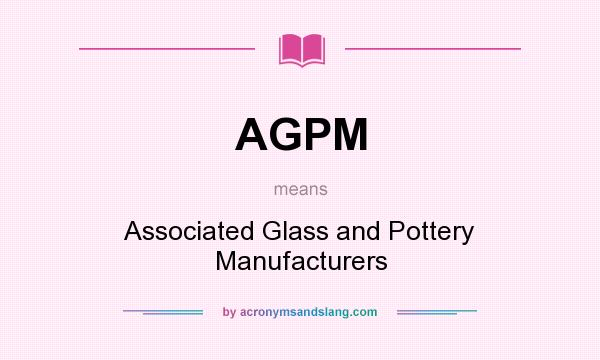 What does AGPM mean? It stands for Associated Glass and Pottery Manufacturers
