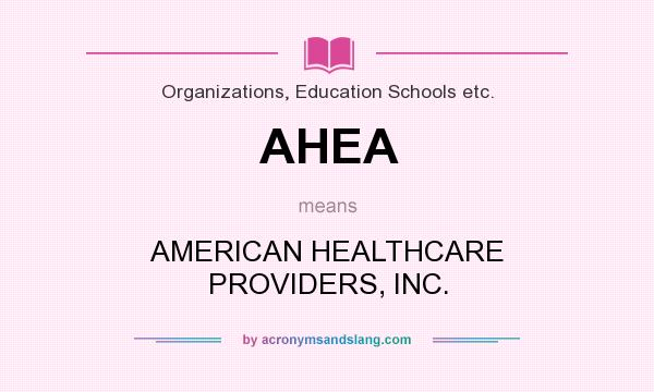 What does AHEA mean? It stands for AMERICAN HEALTHCARE PROVIDERS, INC.