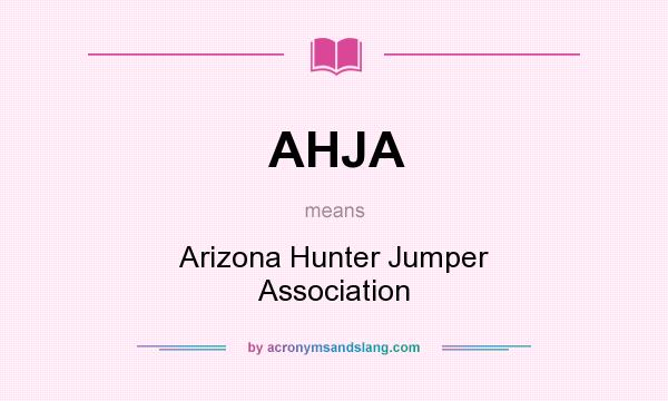 What does AHJA mean? It stands for Arizona Hunter Jumper Association