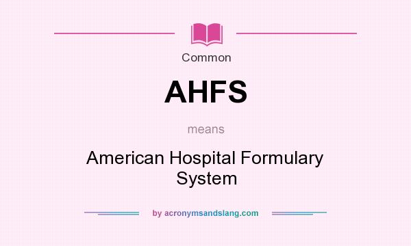 What does AHFS mean? It stands for American Hospital Formulary System