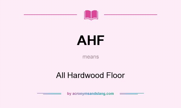 What does AHF mean? It stands for All Hardwood Floor