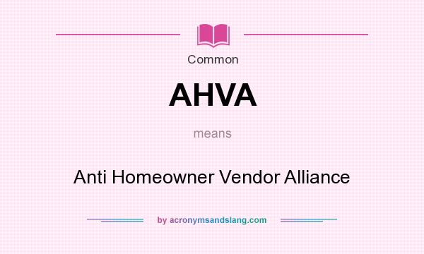 What does AHVA mean? It stands for Anti Homeowner Vendor Alliance