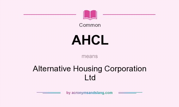 What does AHCL mean? It stands for Alternative Housing Corporation Ltd