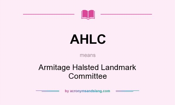 What does AHLC mean? It stands for Armitage Halsted Landmark Committee