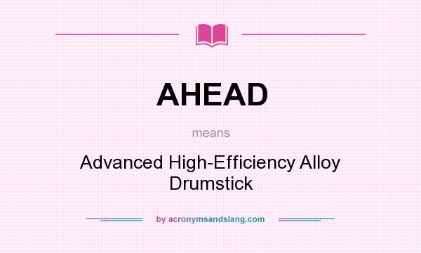 What does AHEAD mean? It stands for Advanced High-Efficiency Alloy Drumstick