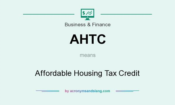 What does AHTC mean? It stands for Affordable Housing Tax Credit