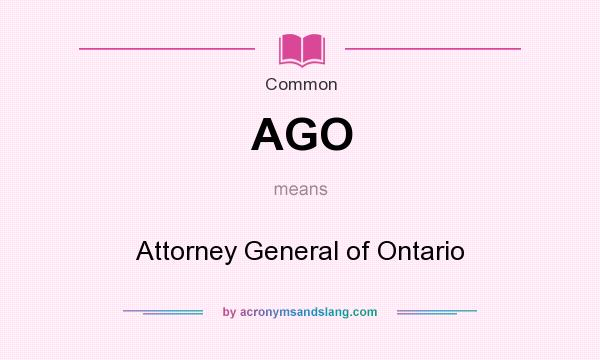What does AGO mean? It stands for Attorney General of Ontario