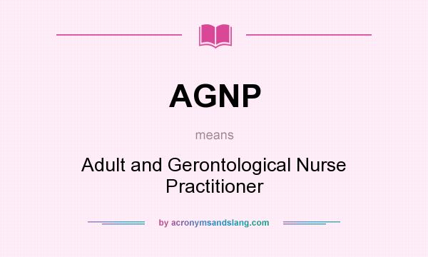 What does AGNP mean? It stands for Adult and Gerontological Nurse Practitioner