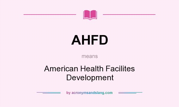 What does AHFD mean? It stands for American Health Facilites Development