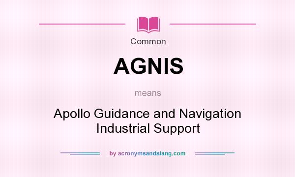 What does AGNIS mean? It stands for Apollo Guidance and Navigation Industrial Support