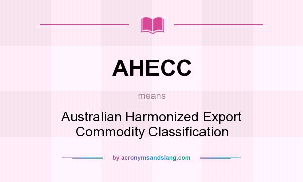 What does AHECC mean? It stands for Australian Harmonized Export Commodity Classification