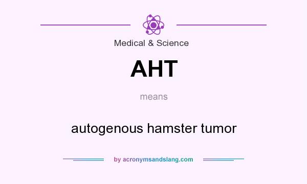 What does AHT mean? It stands for autogenous hamster tumor