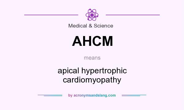 What does AHCM mean? It stands for apical hypertrophic cardiomyopathy