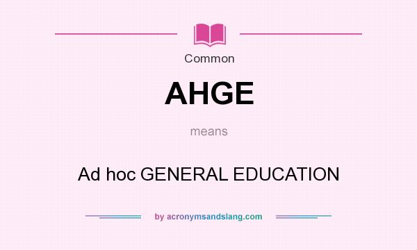 What does AHGE mean? It stands for Ad hoc GENERAL EDUCATION