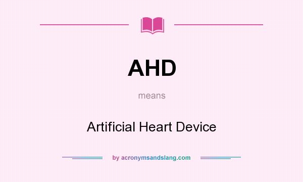 What does AHD mean? It stands for Artificial Heart Device