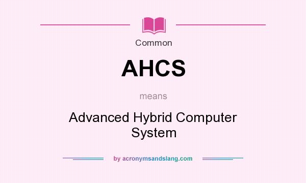 What does AHCS mean? It stands for Advanced Hybrid Computer System