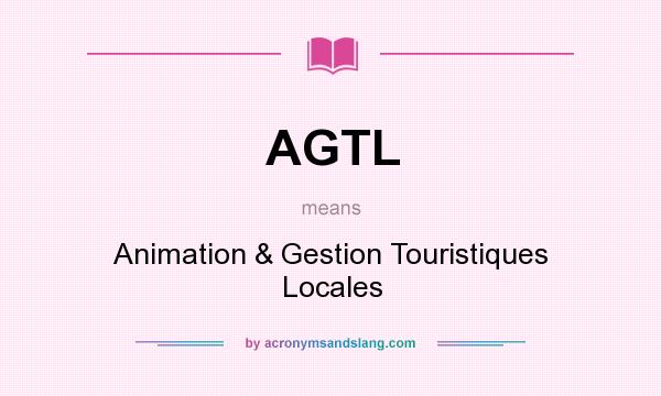 What does AGTL mean? It stands for Animation & Gestion Touristiques Locales