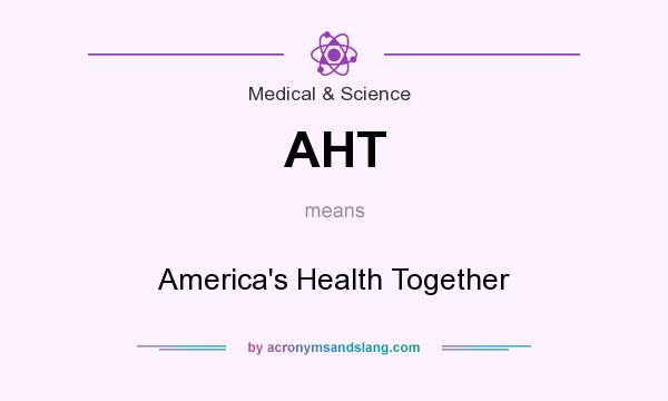 What does AHT mean? It stands for America`s Health Together