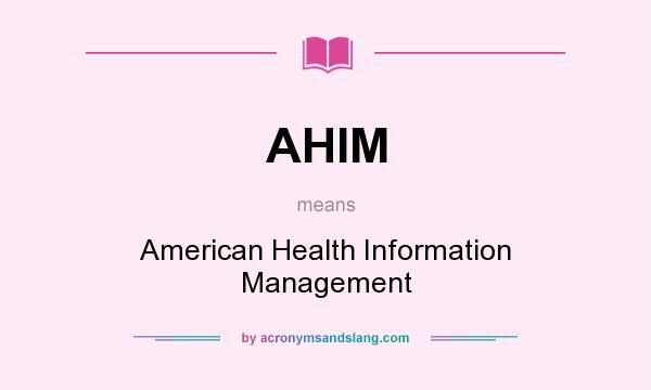 What does AHIM mean? It stands for American Health Information Management