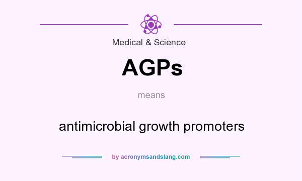 What does AGPs mean? It stands for antimicrobial growth promoters