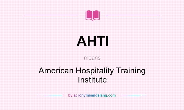 What does AHTI mean? It stands for American Hospitality Training Institute