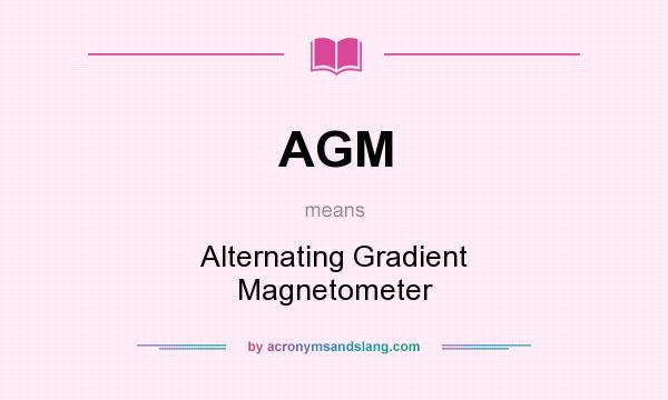 What does AGM mean? It stands for Alternating Gradient Magnetometer