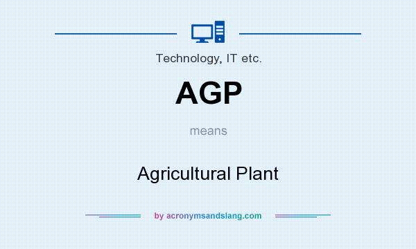 What does AGP mean? It stands for Agricultural Plant