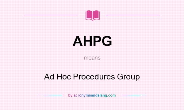 What does AHPG mean? It stands for Ad Hoc Procedures Group