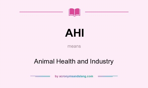 What does AHI mean? It stands for Animal Health and Industry