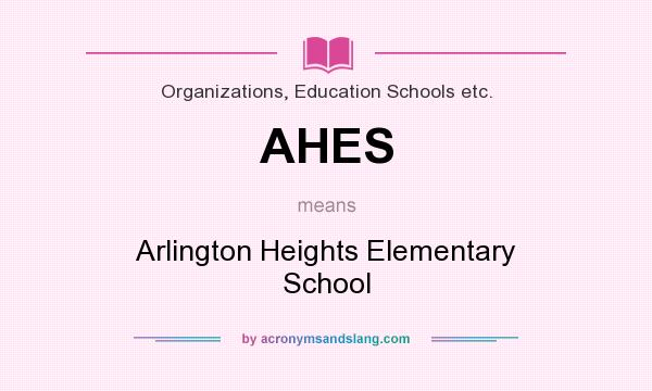 What does AHES mean? It stands for Arlington Heights Elementary School