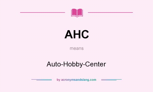 What does AHC mean? It stands for Auto-Hobby-Center