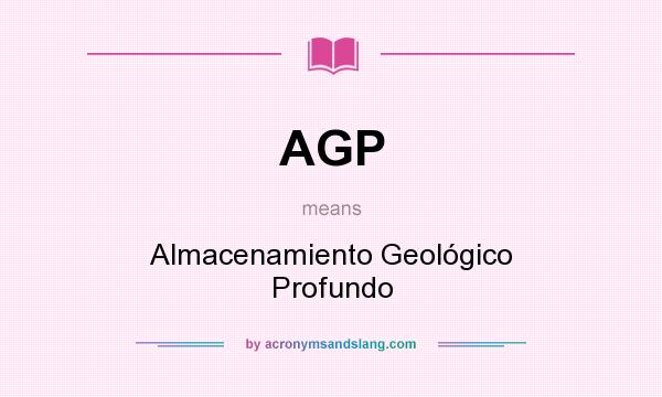 What does AGP mean? It stands for Almacenamiento Geológico Profundo