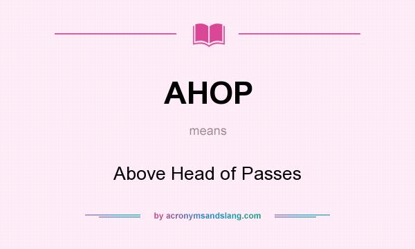 What does AHOP mean? It stands for Above Head of Passes