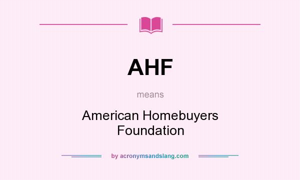 What does AHF mean? It stands for American Homebuyers Foundation
