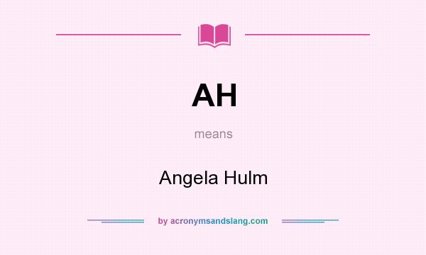 What does AH mean? It stands for Angela Hulm
