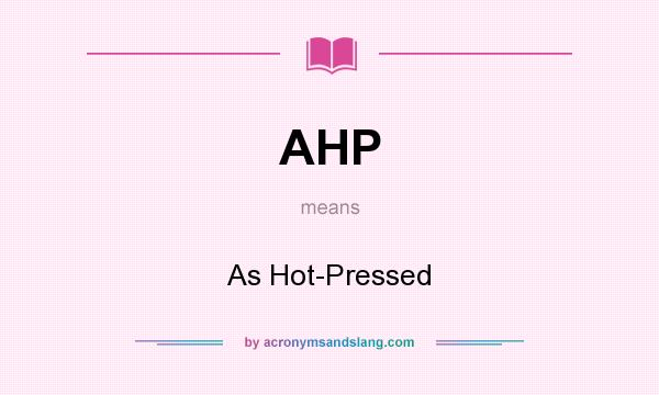 What does AHP mean? It stands for As Hot-Pressed