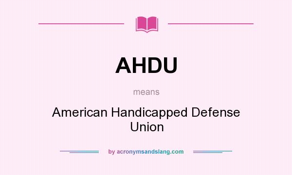 What does AHDU mean? It stands for American Handicapped Defense Union