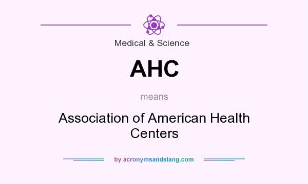 What does AHC mean? It stands for Association of American Health Centers