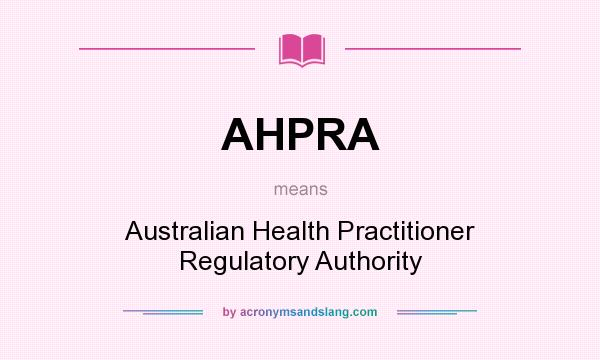 What does AHPRA mean? It stands for Australian Health Practitioner Regulatory Authority
