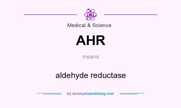 What does AHR mean? It stands for aldehyde reductase